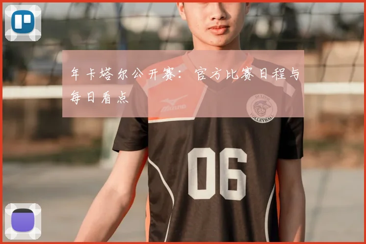 年卡塔尔公开赛：官方比赛日程与每日看点