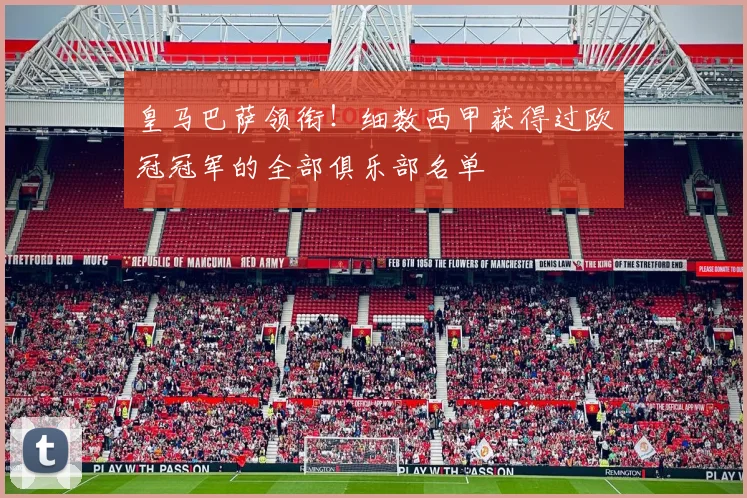 皇马巴萨领衔!细数西甲获得过欧冠冠军的全部俱乐部名单