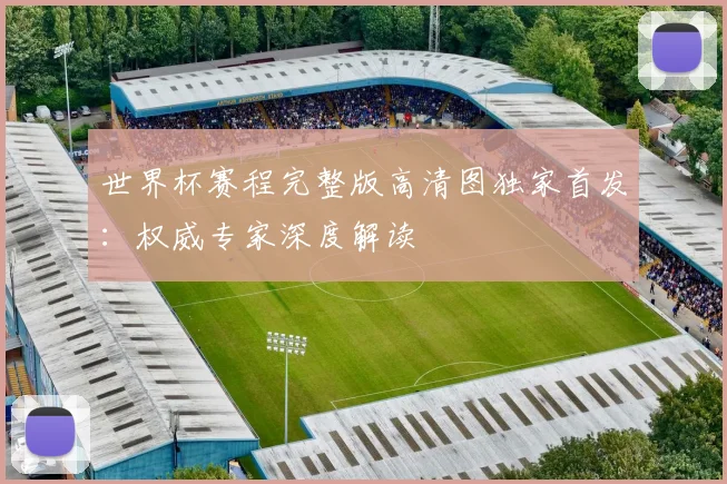 世界杯赛程完整版高清图独家首发：权威专家深度解读