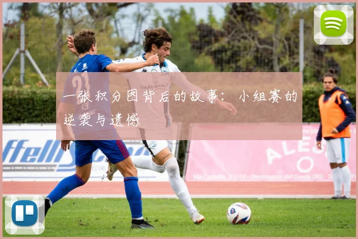 一张积分图背后的故事:小组赛的逆袭与遗憾