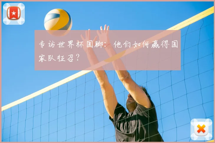 专访世界杯国脚:他们如何赢得国家队征召?