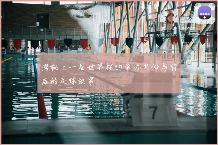 揭秘上一届世界杯的举办年份与背后的足球故事