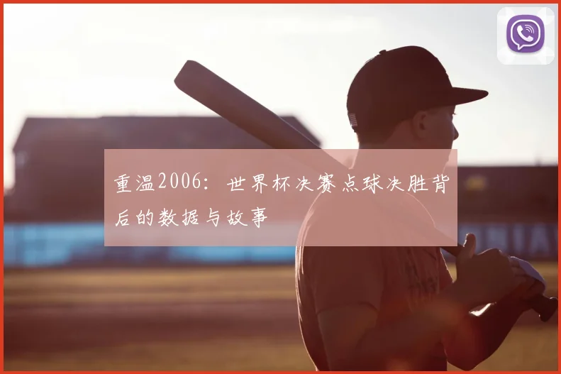重温2006:世界杯决赛点球决胜背后的数据与故事